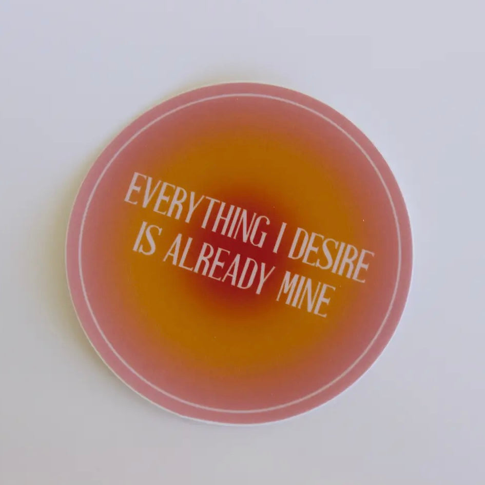 Everything I Desire Is Already Mine Sticker