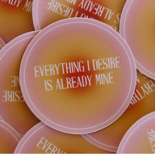 Everything I Desire Is Already Mine Sticker